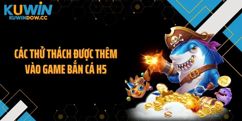 Các thử thách được thêm vào game bắn cá H5