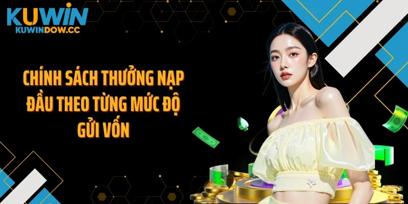 Chính sách thưởng nạp đầu theo từng mức độ gửi vốn