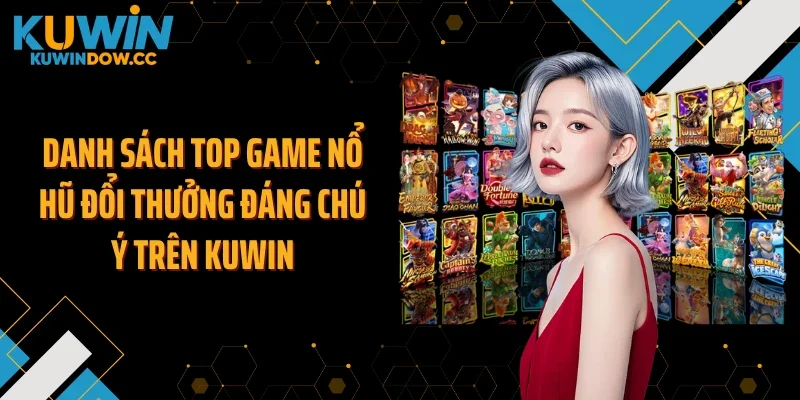 Danh sách top game nổ hũ đổi thưởng đáng chú ý trên KUWIN