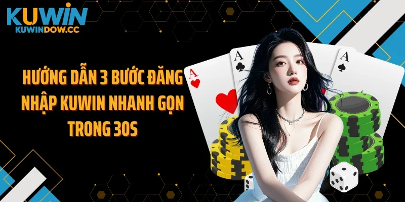 Hướng dẫn 3 bước đăng nhập KUWIN nhanh gọn trong 30s
