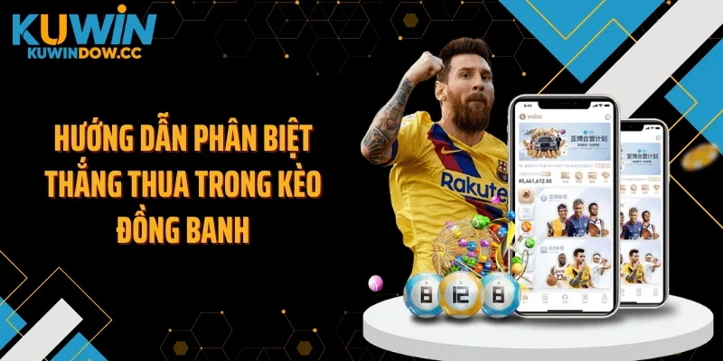 Hướng dẫn phân biệt thắng thua trong kèo đồng banh