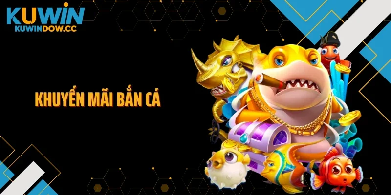 Khuyến Mãi Bắn Cá KUWIN - Ưu Đãi Mỗi Ngày Siêu Hấp Dẫn