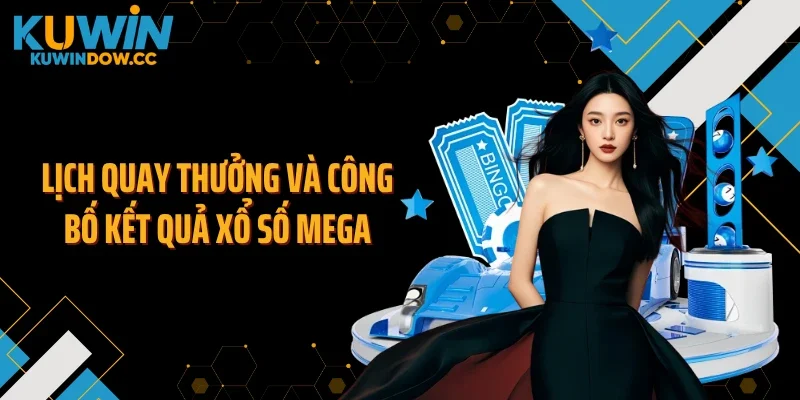 Lịch quay thưởng và công bố kết quả xổ số mega