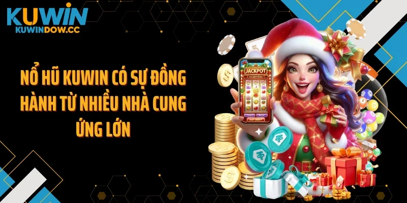 Nổ hũ KUWIN có sự đồng hành từ nhiều nhà cung ứng lớn