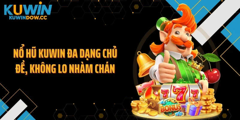 Nổ hũ KUWIN đa dạng chủ đề, không lo nhàm chán