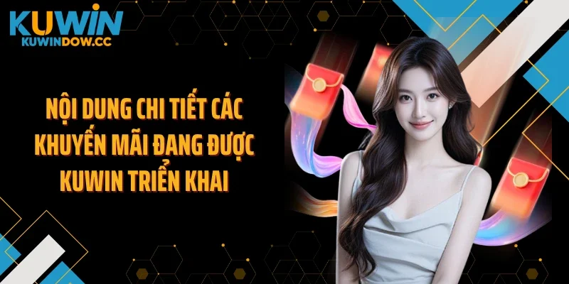 Nội dung chi tiết các khuyến mãi đang được KUWIN triển khai