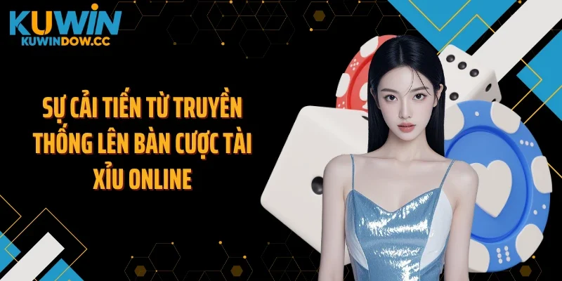 Sự cải tiến từ truyền thống lên bàn cược tài xỉu online