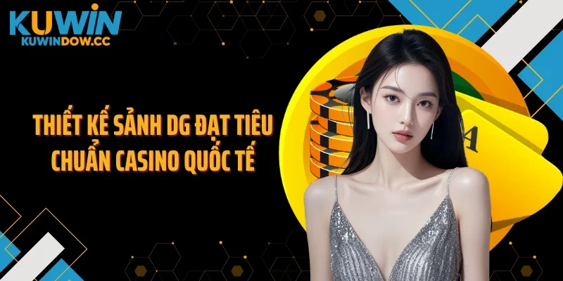 Thiết kế sảnh DG đạt tiêu chuẩn casino quốc tế