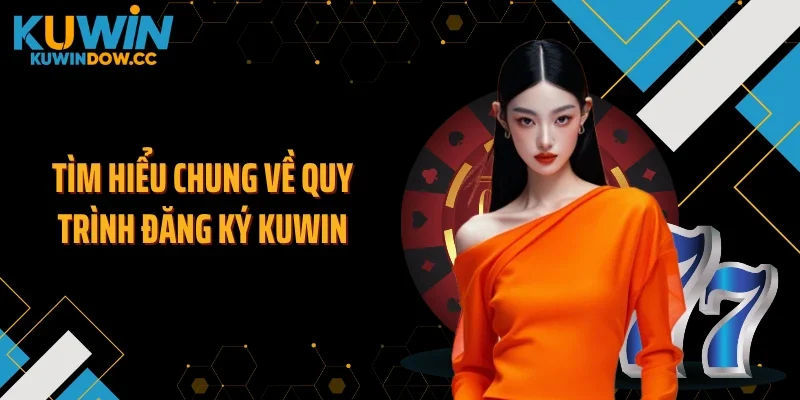 Tìm hiểu chung về quy trình đăng ký KUWIN
