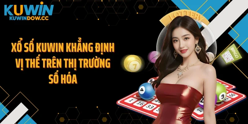 Xổ số KUWIN khẳng định vị thế trên thị trường số hóa