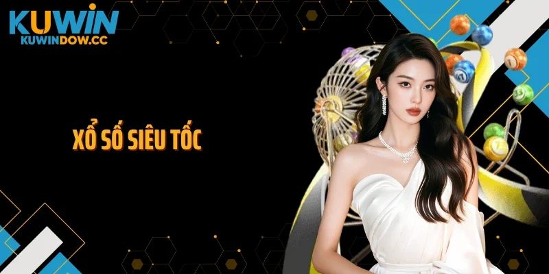 Xổ Số Siêu Tốc KUWIN Tăng Tốc Quay Số, Trả Thưởng Tức Thì