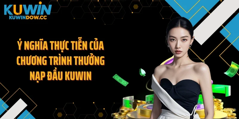 Ý nghĩa thực tiễn của chương trình thưởng nạp đầu KUWIN